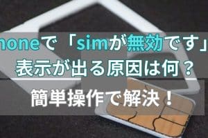 iphone 無効 な sim ですエラーの解決策！簡単トラブル解消法